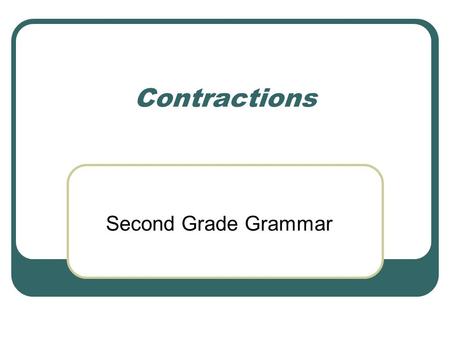 Contractions Second Grade Grammar Contractions A contraction is one word that is made by putting together two separate words and shortening them.