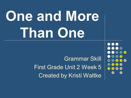 One and More Than One Grammar Skill First Grade Unit 2 Week 5 Created by Kristi Waltke.