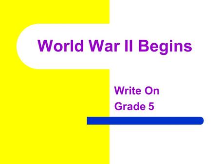 World War II Begins Write On Grade 5. Learner Expectation History Content Standard: 5.0 History History involves people, events, and issues. Students.