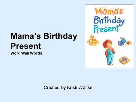 Mamas Birthday Present Word Wall Words Created by Kristi Waltke.