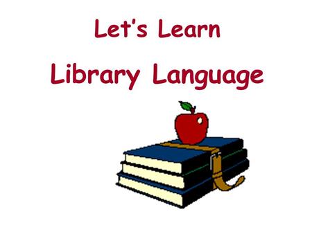 Lets Learn Library Language There are many words that tell about books and help you understand how a library is organized. Lets look a just a few.