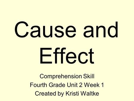 Cause and Effect Comprehension Skill Fourth Grade Unit 2 Week 1 Created by Kristi Waltke.