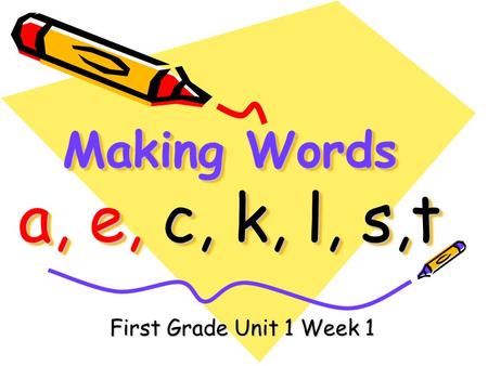 Making Words a, e, c, k, l, s,t First Grade Unit 1 Week 1.