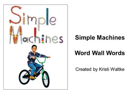 Simple Machines Word Wall Words Created by Kristi Waltke