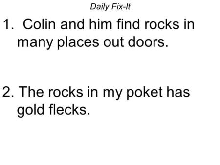 1. Colin and him find rocks in many places out doors.