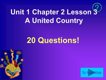 To Next Slide Unit 1 Chapter 2 Lesson 3 A United Country 20 Questions!