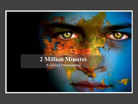 2 Million Minutes A Global Examination. There is a battle being fought around the world.