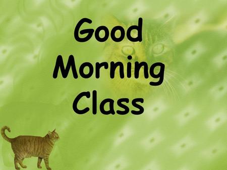 Good Morning Class. The cat needs some water. The dog wants a bone. That bird lives in a birdhouse where she feels quite at home. How do people take care.