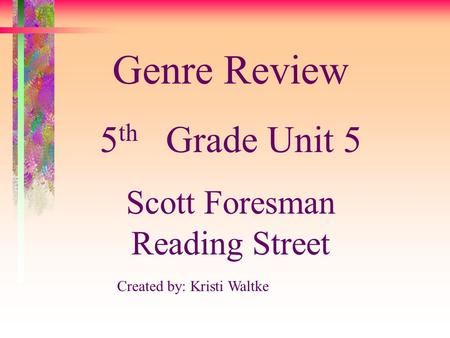 Created by: Kristi Waltke Genre Review 5 th Grade Unit 5 Scott Foresman Reading Street.