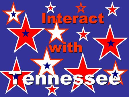 Interact with Tennessee Tennessee, The Volunteer State Dyersburg Bristol Dandridge Knoxville Oak Ridge Chattanooga Memphis Nashville.