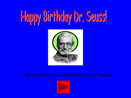 Welcome to the wonderful world of Seuss! Dr. Seuss is a famous childhood author! Lets explore some of books before we read them! Just click on the buttons.