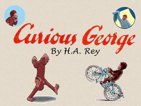 By H.A. Rey Curious George was written and illustrated by H.A. Rey. Here is a picture of H.A. Rey and his wife, Margret.