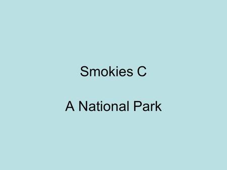 Smokies C A National Park. Park Service 1. March 1, 1872-the first National park is established by President Grant. (Yellowstone) 2. President Theodore.