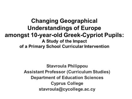 Changing Geographical Understandings of Europe amongst 10-year-old Greek-Cypriot Pupils: A Study of the Impact of a Primary School Curricular Intervention.