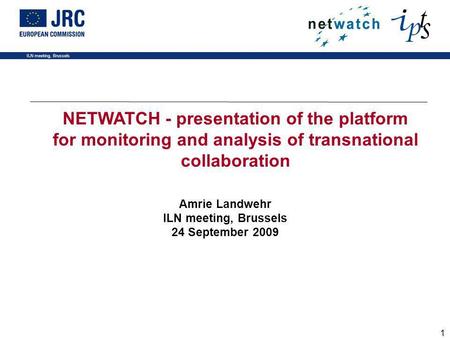 ILN meeting, Brussels 1 Amrie Landwehr ILN meeting, Brussels 24 September 2009 NETWATCH - presentation of the platform for monitoring and analysis of transnational.