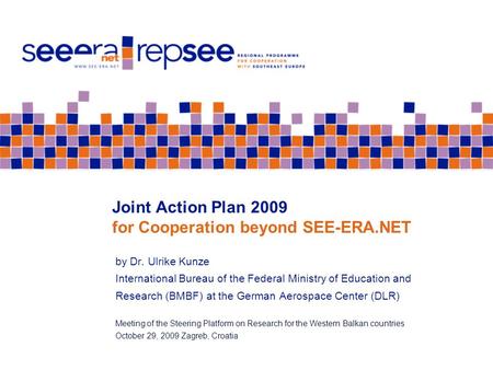 Joint Action Plan 2009 for Cooperation beyond SEE-ERA.NET by Dr. Ulrike Kunze International Bureau of the Federal Ministry of Education and Research (BMBF)