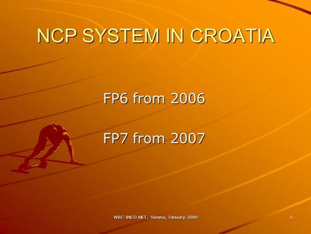 WBC-INCO.NET, Vienna, January 2009 1 NCP SYSTEM IN CROATIA FP6 from 2006 FP7 from 2007.