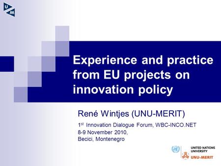 : Experience and practice from EU projects on innovation policy René Wintjes (UNU-MERIT) 1 st Innovation Dialogue Forum, WBC-INCO.NET 8-9 November 2010,