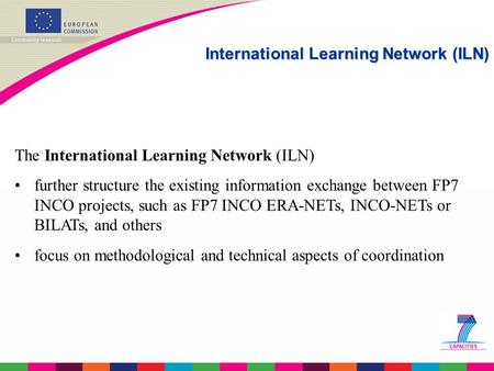 The International Learning Network (ILN) further structure the existing information exchange between FP7 INCO projects, such as FP7 INCO ERA-NETs, INCO-NETs.