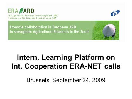 Intern. Learning Platform on Int. Cooperation ERA-NET calls Brussels, September 24, 2009.