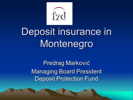 Deposit insurance in Montenegro Predrag Marković Managing Board President Deposit Protection Fund.