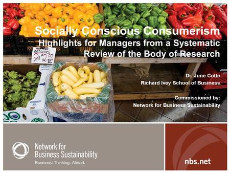Socially Conscious Consumerism Highlights for Managers from a Systematic Review of the Body of Research Dr. June Cotte Richard Ivey School of Business.
