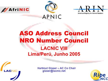 ASO Address Council NRO Number Council LACNIC VIII Lima/Perú, Junho 2005 Hartmut Glaser – AC Co Chair