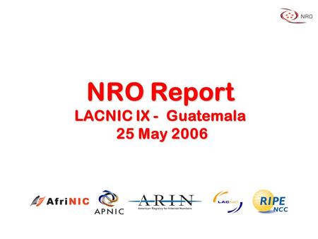 NRO Report LACNIC IX - Guatemala 25 May 2006. ORGANIZATION.