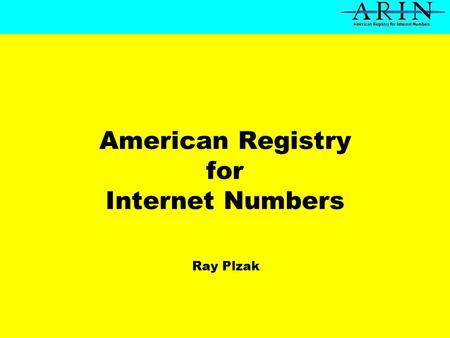 American Registry for Internet Numbers Ray Plzak.