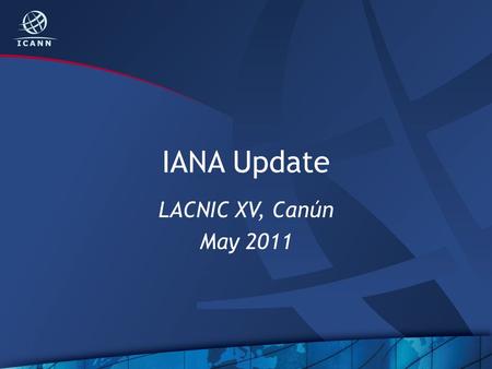 IANA Update LACNIC XV, Canún May 2011. Agenda 2 DNSSEC RZM automation NOI Business Excellence.