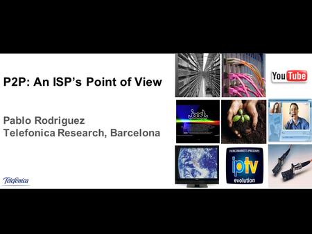 Add image P2P: An ISPs Point of View Pablo Rodriguez Telefonica Research, Barcelona.