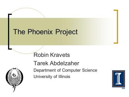 Robin Kravets Tarek Abdelzaher Department of Computer Science University of Illinois The Phoenix Project.