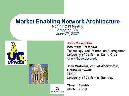 Market Enabling Network Architecture NSF FIND PI Meeting Arlington, VA June 27, 2007 John Musacchio Assistant Professor Technology and Information Management.