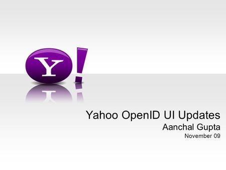 Yahoo OpenID UI Updates Aanchal Gupta November 09.
