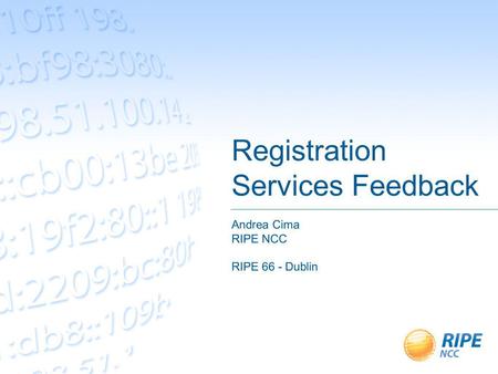 Registration Services Feedback Andrea Cima RIPE NCC RIPE 66 - Dublin.