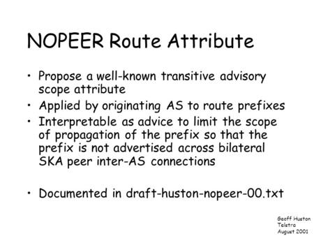NOPEER Route Attribute Propose a well-known transitive advisory scope attribute Applied by originating AS to route prefixes Interpretable as advice to.