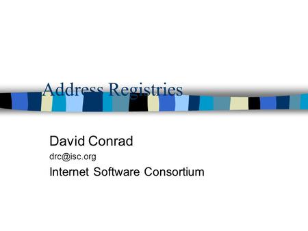 Address Registries David Conrad Internet Software Consortium.