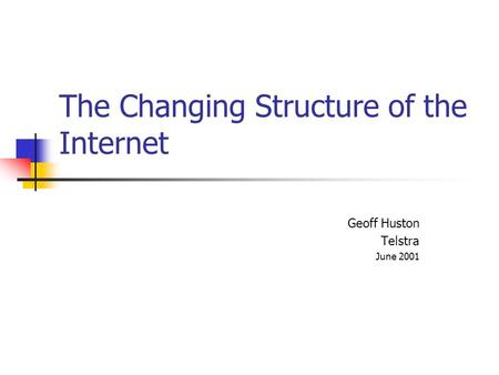 The Changing Structure of the Internet Geoff Huston Telstra June 2001.