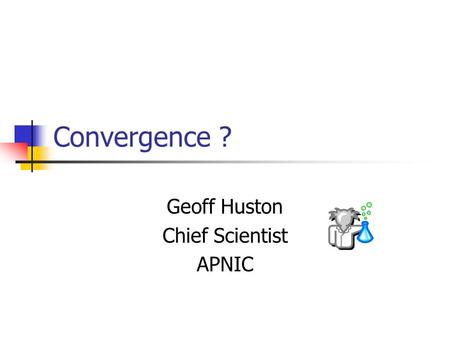 Convergence ? Geoff Huston Chief Scientist APNIC.
