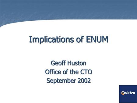 Implications of ENUM Geoff Huston Office of the CTO September 2002.
