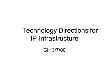 Technology Directions for IP Infrastructure GH 3/7/00.