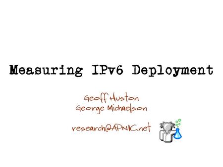 Measuring IPv6 Deployment Geoff Huston George Michaelson