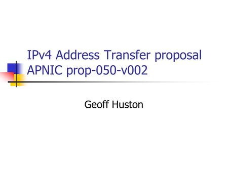 IPv4 Address Transfer proposal APNIC prop-050-v002 Geoff Huston.