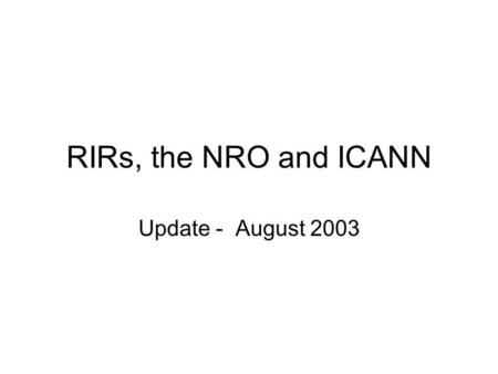 RIRs, the NRO and ICANN Update - August 2003. So far The RIR boards have drafted an agreement to be undertaken between themselves to establish a Number.
