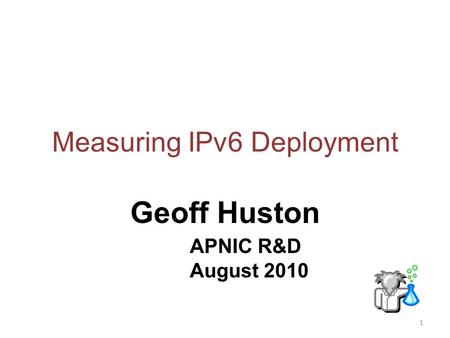 Measuring IPv6 Deployment Geoff Huston APNIC R&D August 2010 1.