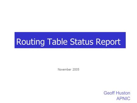 Routing Table Status Report November 2005 Geoff Huston APNIC.