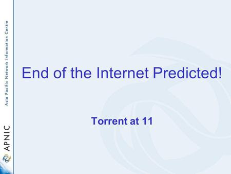 End of the Internet Predicted! Torrent at 11. The Oracle Bones of IPv4 Some personal divination by Geoff Huston APNIC.