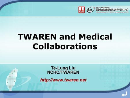 TWAREN and Medical Collaborations Te-Lung Liu NCHC/TWARENhttp://www.twaren.net.