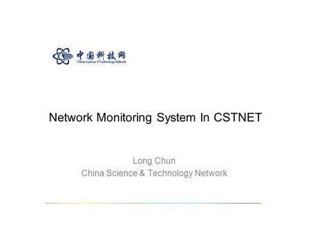 Network Monitoring System In CSTNET Long Chun China Science & Technology Network.