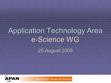 Application Technology Area e-Science WG 25 August 2005.